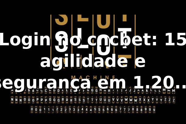 Login no cncbet: +15% agilidade e segurança em 1.200 acessos 📊