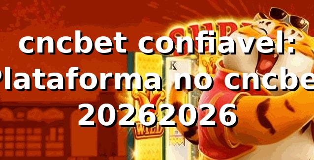 cncbet confiavel: Plataforma no cncbet 2026/2026 🚀